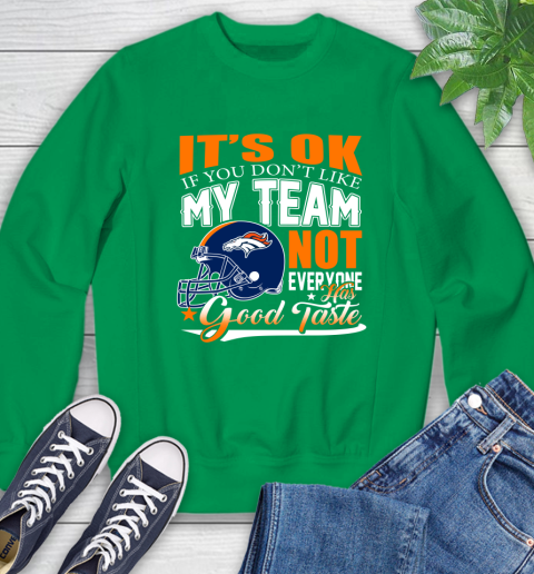 Denver Broncos NFL Football You Don't Like My Team Not Everyone Has Good Taste Sweatshirt 7