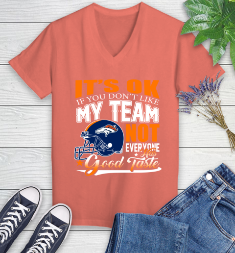 Denver Broncos NFL Football You Don't Like My Team Not Everyone Has Good Taste Women's V-Neck T-Shirt 6