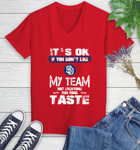 San Diego Padres MLB Baseball It's Ok If You Don't Like My Team Not Everyone Has Good Taste Women's V-Neck T-Shirt 11