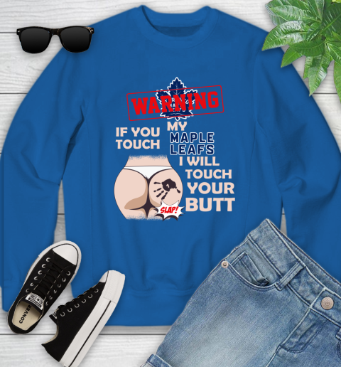 Toronto Maple Leafs NHL Hockey Warning If You Touch My Team I Will Touch My Butt Youth Sweatshirt 7