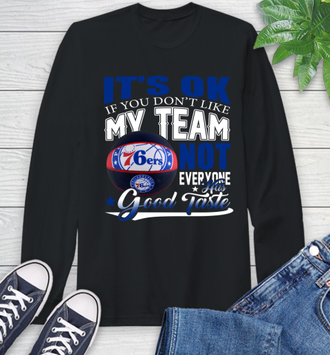 NBA It's Ok If You Don't Like My Team Philadelphia 76ers Not Everyone Has Good Taste Basketball Long Sleeve T-Shirt
