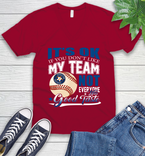Houston Astros MLB Baseball You Don't Like My Team Not Everyone Has Good Taste V-Neck T-Shirt 7