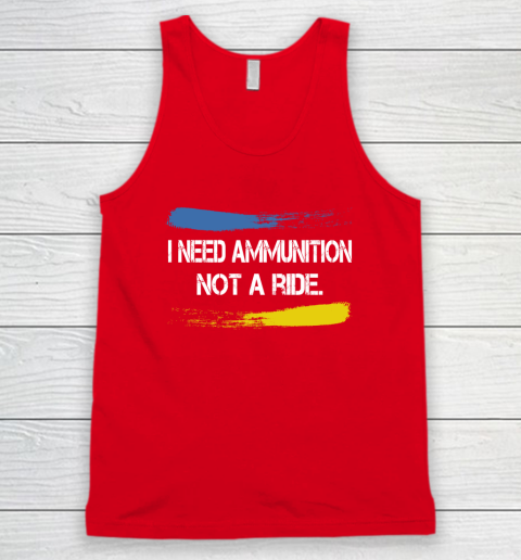 I Need Ammunition Not A Ride Shirt  Ukraine Tank Top 4