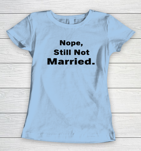 Nope Still Not Married Shirt Cute Single Valentine Day Women's T-Shirt 12