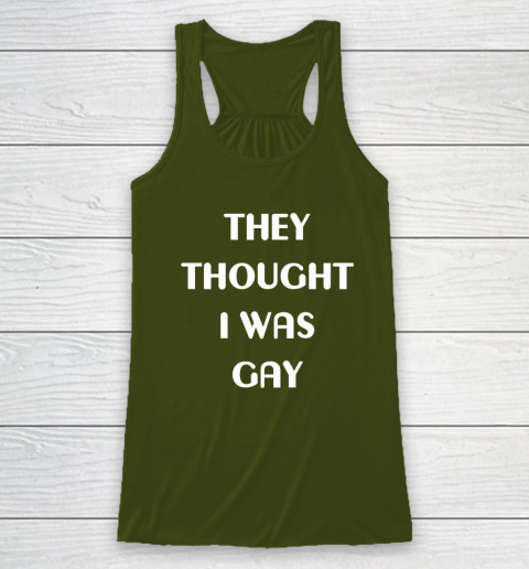 They Thought I Was Gay Racerback Tank 9