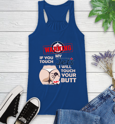 Winnipeg Jets NHL Hockey Warning If You Touch My Team I Will Touch My Butt Racerback Tank 8