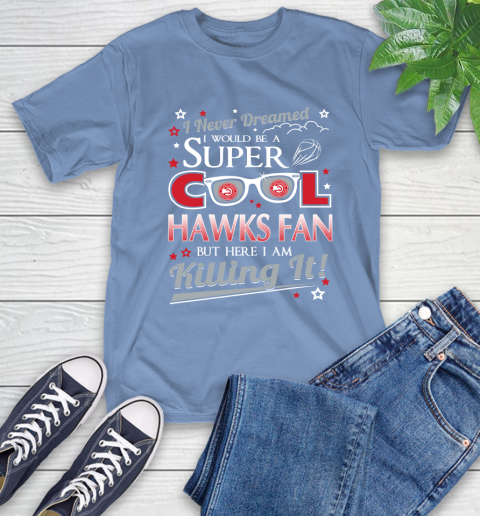 Atlanta Hawks NBA Basketball I Never Dreamed I Would Be Super Cool Fan T-Shirt 12