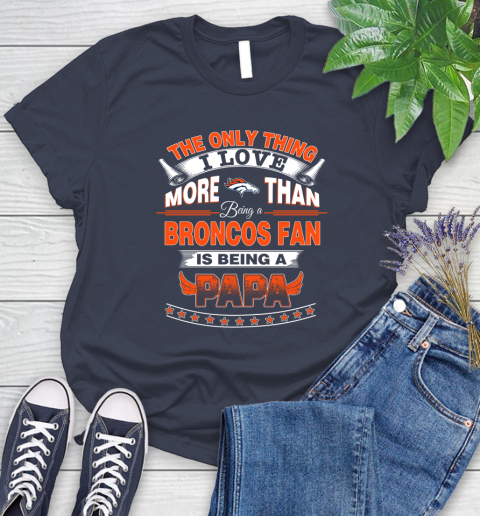 NFL The Only Thing I Love More Than Being A Denver Broncos Fan Is Being A Papa Football Women's T-Shirt 14
