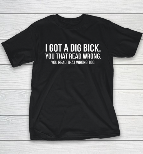 I Got A Dig Bick Shirt Youth T-Shirt