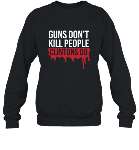 Guns Don_t Kill People Clintons Do T Shirt Sweatshirt