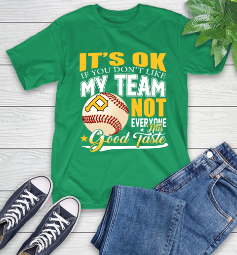 Pittsburgh Pirates MLB Baseball You Don't Like My Team Not Everyone Has Good Taste T-Shirt 7