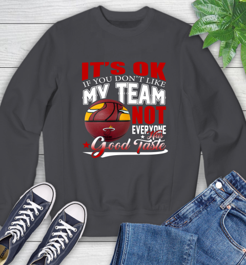 NBA It's Ok If You Don't Like My Team Miami Heat Not Everyone Has Good Taste Basketball Sweatshirt 6
