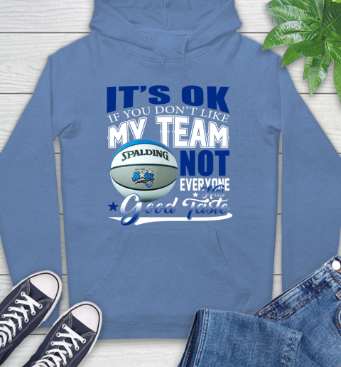 NBA It's Ok If You Don't Like My Team Orlando Magic Not Everyone Has Good Taste Basketball Hoodie 11