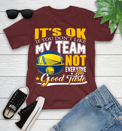 NBA It's Ok If You Don't Like My Team Golden State Warriors Not Everyone Has Good Taste Basketball Youth T-Shirt 14