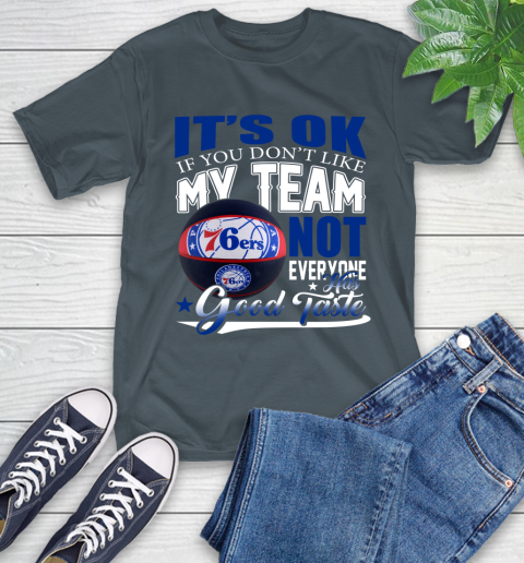 NBA It's Ok If You Don't Like My Team Philadelphia 76ers Not Everyone Has Good Taste Basketball T-Shirt 10