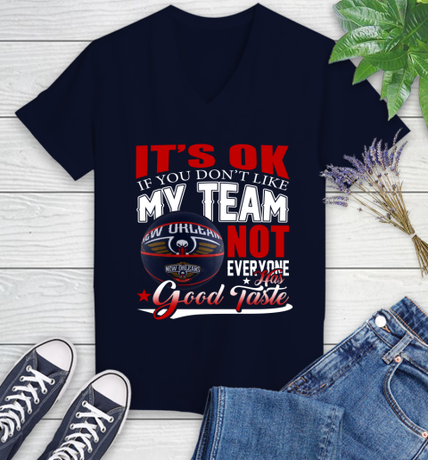 NBA It's Ok If You Don't Like My Team New Orleans Pelicans Not Everyone Has Good Taste Basketball Women's V-Neck T-Shirt 2