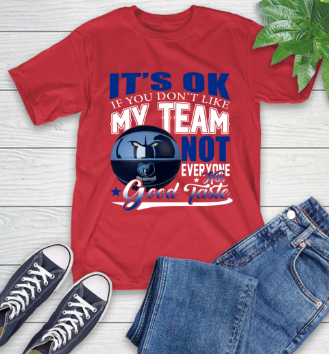 NBA It's Ok If You Don't Like My Team Memphis Grizzlies Not Everyone Has Good Taste Basketball T-Shirt 11