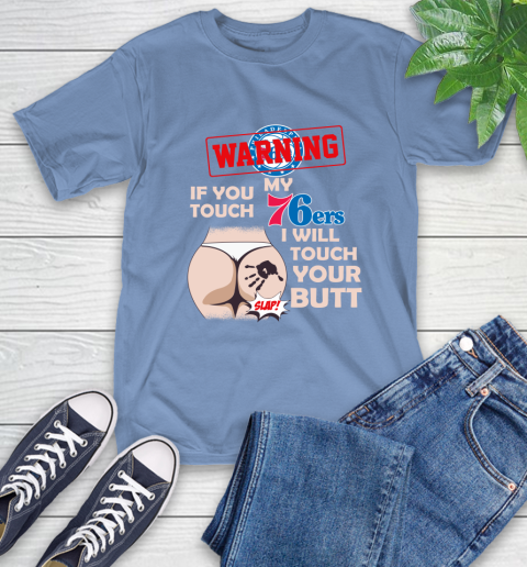 Philadelphia 76ers NBA Basketball Warning If You Touch My Team I Will Touch My Butt T-Shirt 12