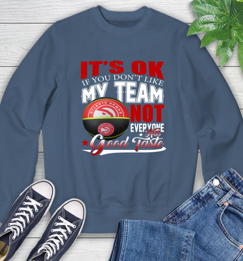 NBA It's Ok If You Don't Like My Team Atlanta Hawks Not Everyone Has Good Taste Basketball Sweatshirt 8