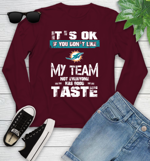 Miami Dolphins NFL Football It's Ok If You Don't Like My Team Not Everyone Has Good Taste Youth Long Sleeve 6