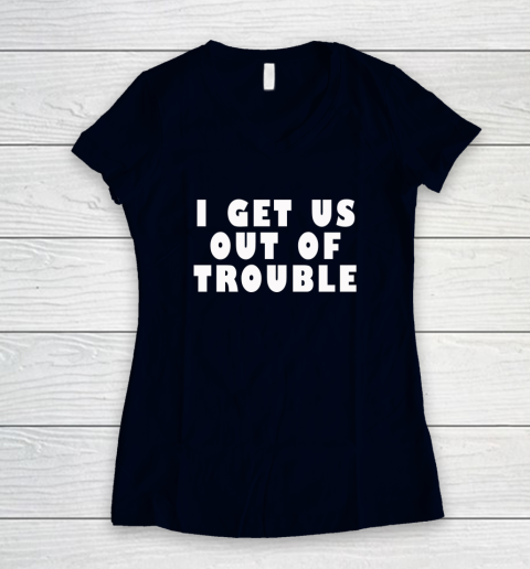 I Get Us Out Of Trouble Women's V-Neck T-Shirt 2