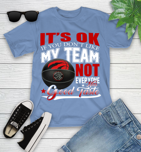 NBA It's Ok If You Don't Like My Team Toronto Raptors Not Everyone Has Good Taste Basketball Youth T-Shirt 15