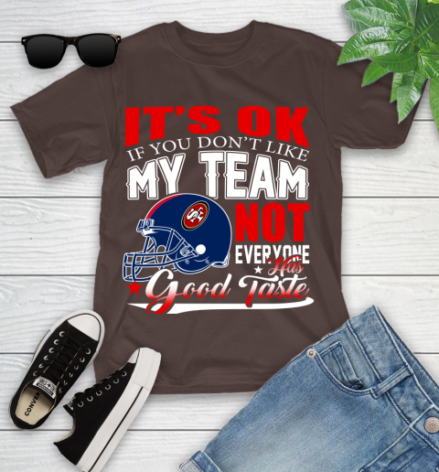 NFL It's Ok If You Don't Like My Team San Francisco 49ers Not Everyone Has Good Taste Football Youth T-Shirt 7