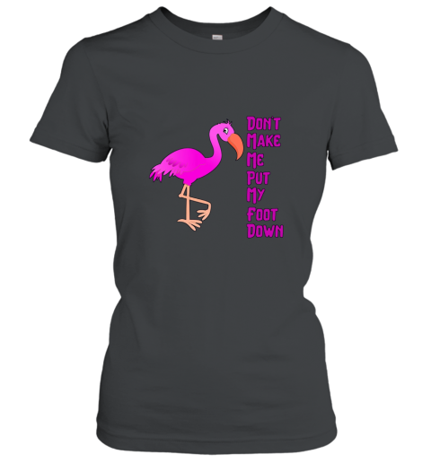 Dont Make Me Put My Foot Down Funny Flamingo T Shirt Women T-Shirt