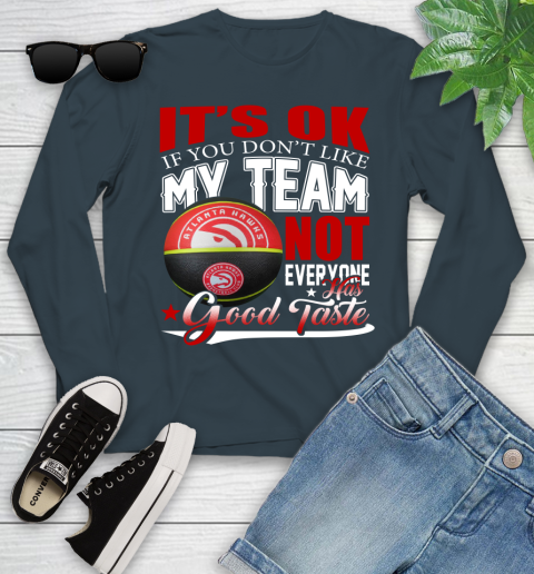 NBA It's Ok If You Don't Like My Team Atlanta Hawks Not Everyone Has Good Taste Basketball Youth Long Sleeve 9
