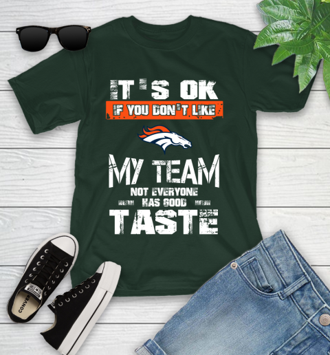 Denver Broncos NFL Football It's Ok If You Don't Like My Team Not Everyone Has Good Taste Youth T-Shirt 5