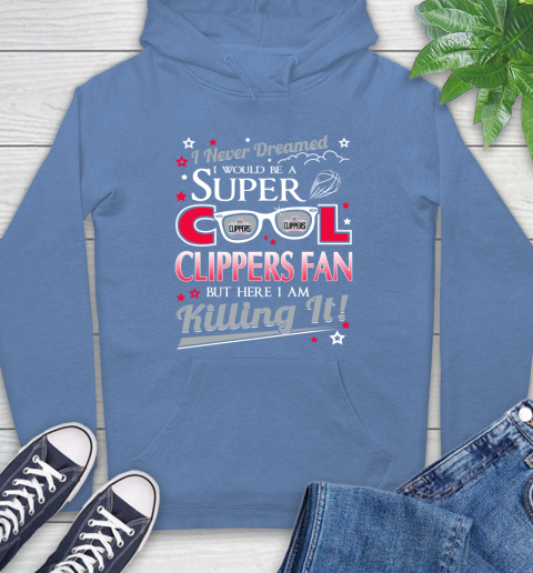 LA Clippers NBA Basketball I Never Dreamed I Would Be Super Cool Fan Hoodie 11