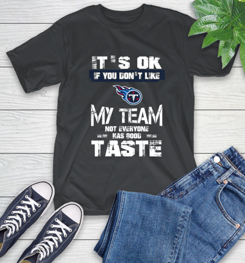 Tennessee Titans NFL Football It's Ok If You Don't Like My Team Not Everyone Has Good Taste T-Shirt