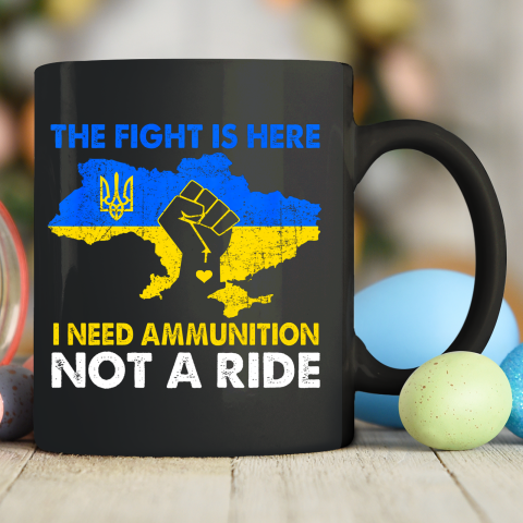 I Need Ammunition Not A Ride  The Fight Is Here Ceramic Mug 11oz