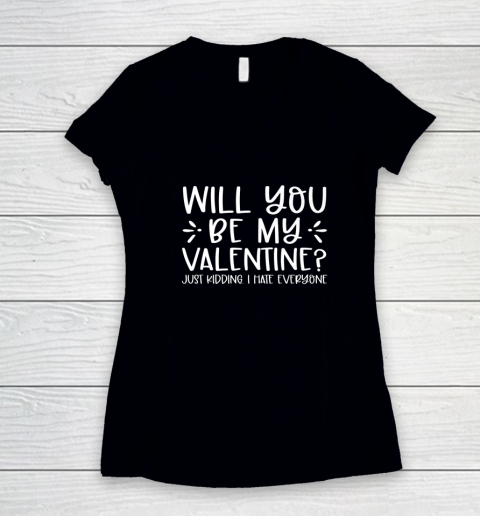 Funny Will You Be My Valentine Just Kidding I Hate Everyone Women's V-Neck T-Shirt