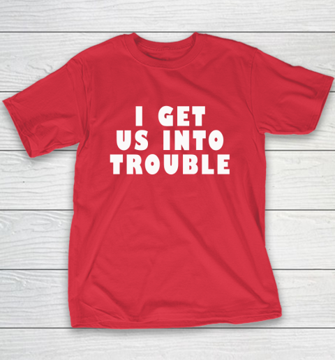 I Get Us Into Trouble Youth T-Shirt 7