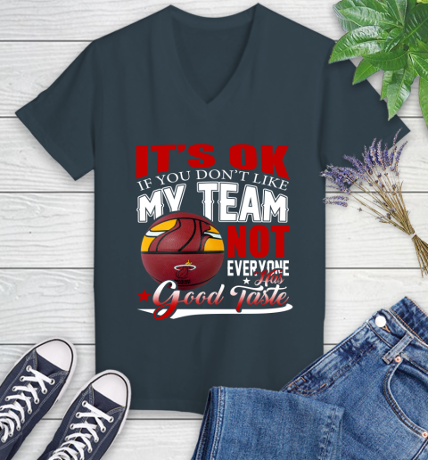 NBA It's Ok If You Don't Like My Team Miami Heat Not Everyone Has Good Taste Basketball Women's V-Neck T-Shirt 8