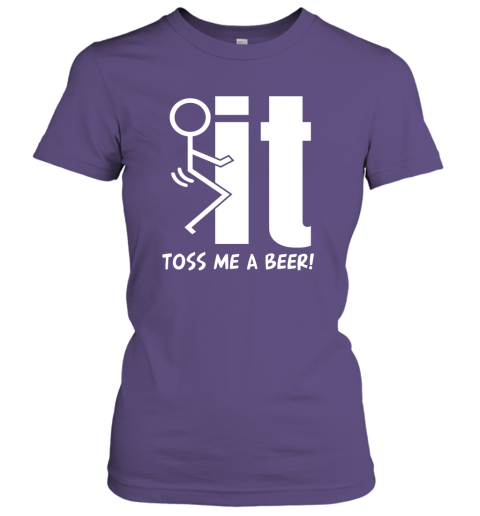 Fuck It Toss me A Beer funny beer lover drinking saying Women Tee