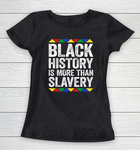 Black History Is More Than Slavery T Shirt Black Pride Women's T-Shirt