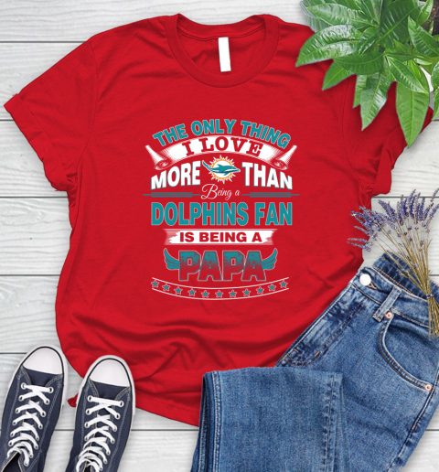 NFL The Only Thing I Love More Than Being A Miami Dolphins Fan Is Being A Papa Football Women's T-Shirt 13