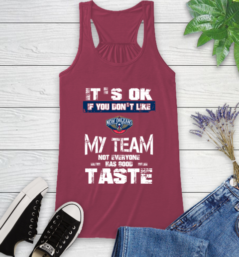 New Orleans Pelicans NBA Basketball It's Ok If You Don't Like My Team Not Everyone Has Good Taste Racerback Tank 7