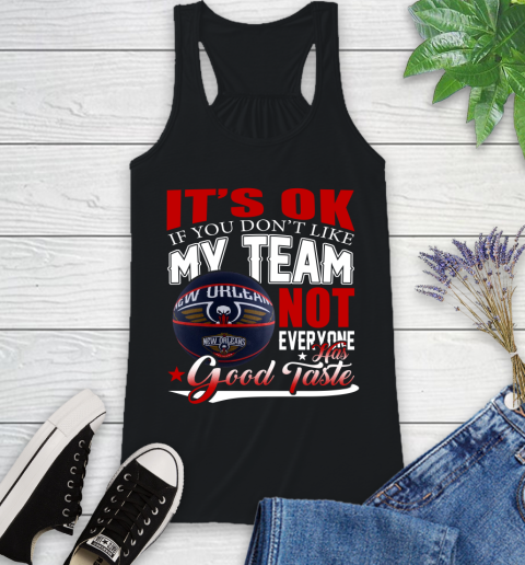 NBA It's Ok If You Don't Like My Team New Orleans Pelicans Not Everyone Has Good Taste Basketball Racerback Tank