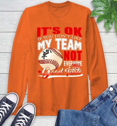 Chicago White Sox MLB Baseball You Don't Like My Team Not Everyone Has Good Taste Long Sleeve T-Shirt 4
