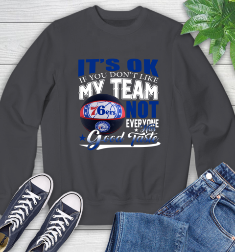 NBA It's Ok If You Don't Like My Team Philadelphia 76ers Not Everyone Has Good Taste Basketball Sweatshirt 6