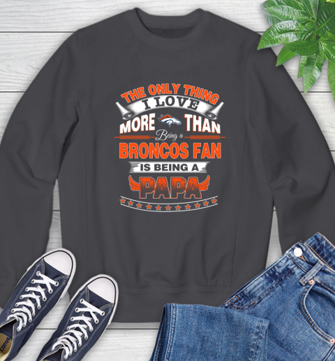 NFL The Only Thing I Love More Than Being A Denver Broncos Fan Is Being A Papa Football Sweatshirt 6