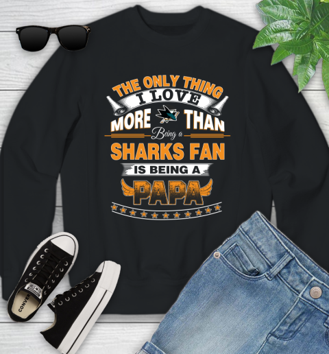 NHL The Only Thing I Love More Than Being A San Jose Sharks Fan Is Being A Papa Hockey Youth Sweatshirt