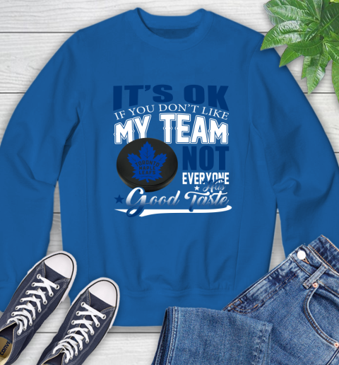 Toronto Maple Leafs NHL Hockey You Don't Like My Team Not Everyone Has Good Taste Sweatshirt 9