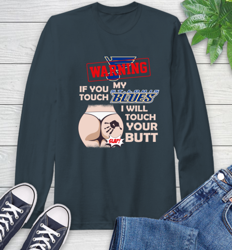 St.Louis Blues NHL Hockey Warning If You Touch My Team I Will Touch My Butt Long Sleeve T-Shirt 9