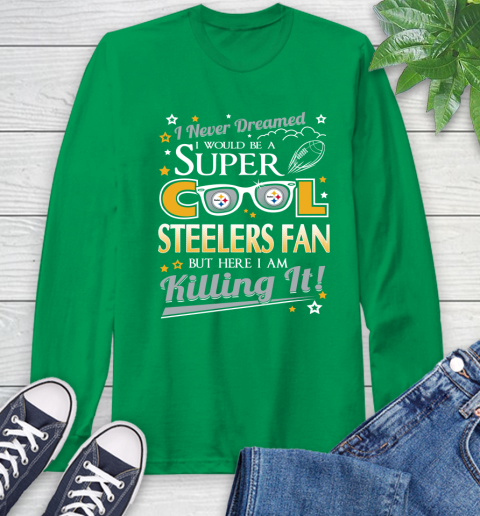 Pittsburgh Steelers NFL Football I Never Dreamed I Would Be Super Cool Fan Long Sleeve T-Shirt 8