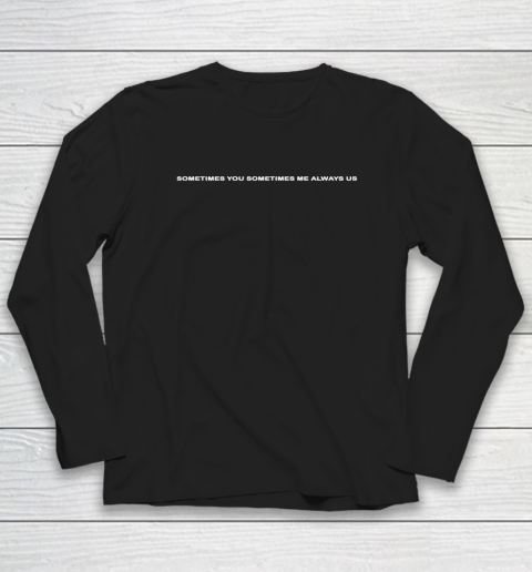 Sometimes You Sometimes Me Always Us Long Sleeve T-Shirt