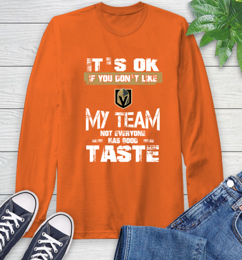 Vegas Golden Knights NHL Hockey It's Ok If You Don't Like My Team Not Everyone Has Good Taste Long Sleeve T-Shirt 4